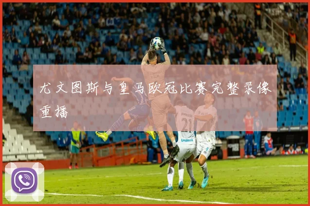 尤文图斯与皇马欧冠比赛完整录像重播
