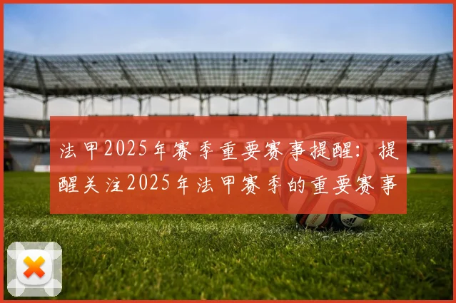 法甲2025年赛季重要赛事提醒：提醒关注2025年法甲赛季的重要赛事